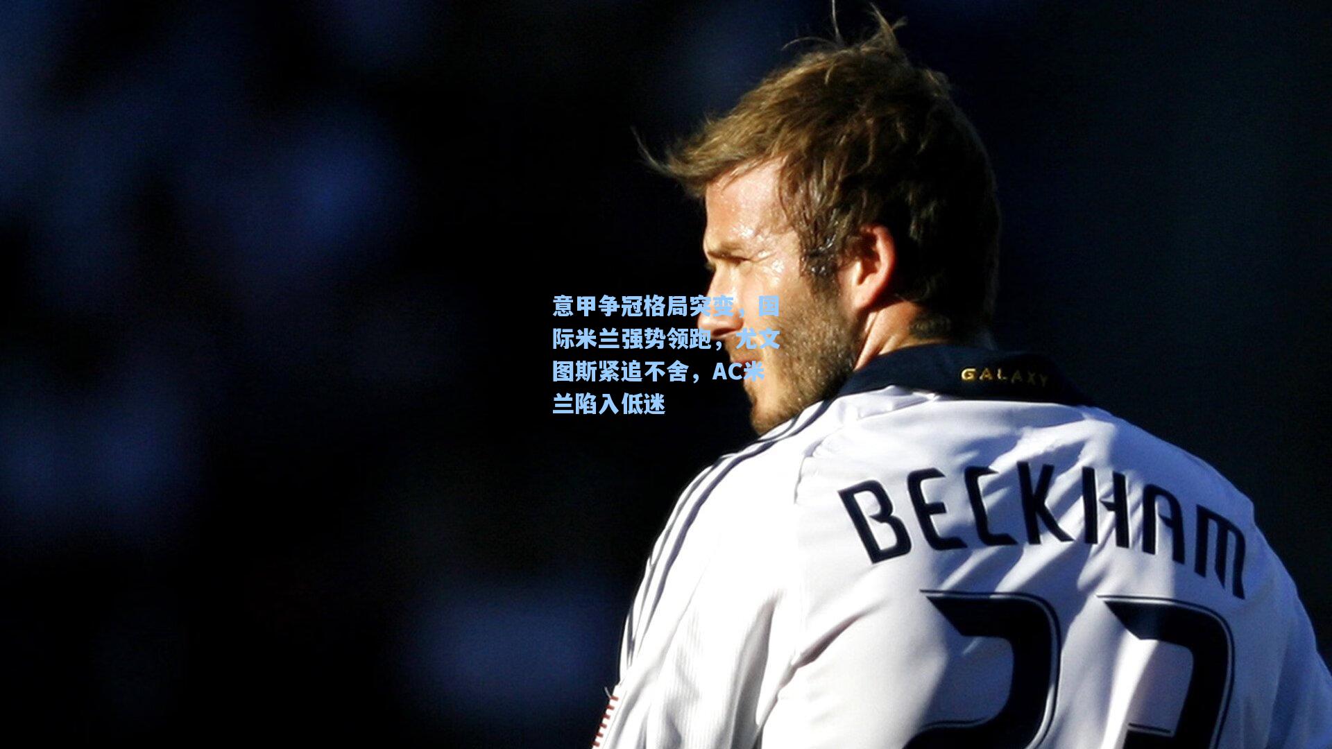 意甲争冠格局突变,国际米兰强势领跑,尤文图斯紧追不舍,AC米兰陷入低迷