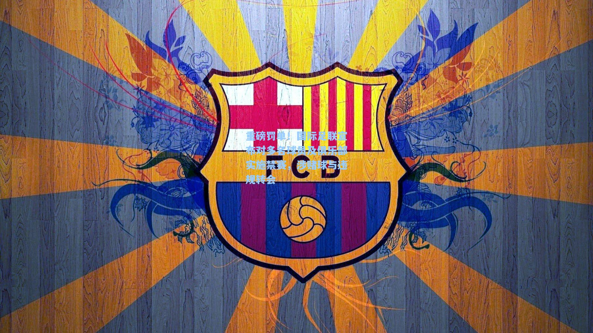 重磅罚单!国际足联宣布对多名球员及俱乐部实施禁赛,涉赌球与违规转会